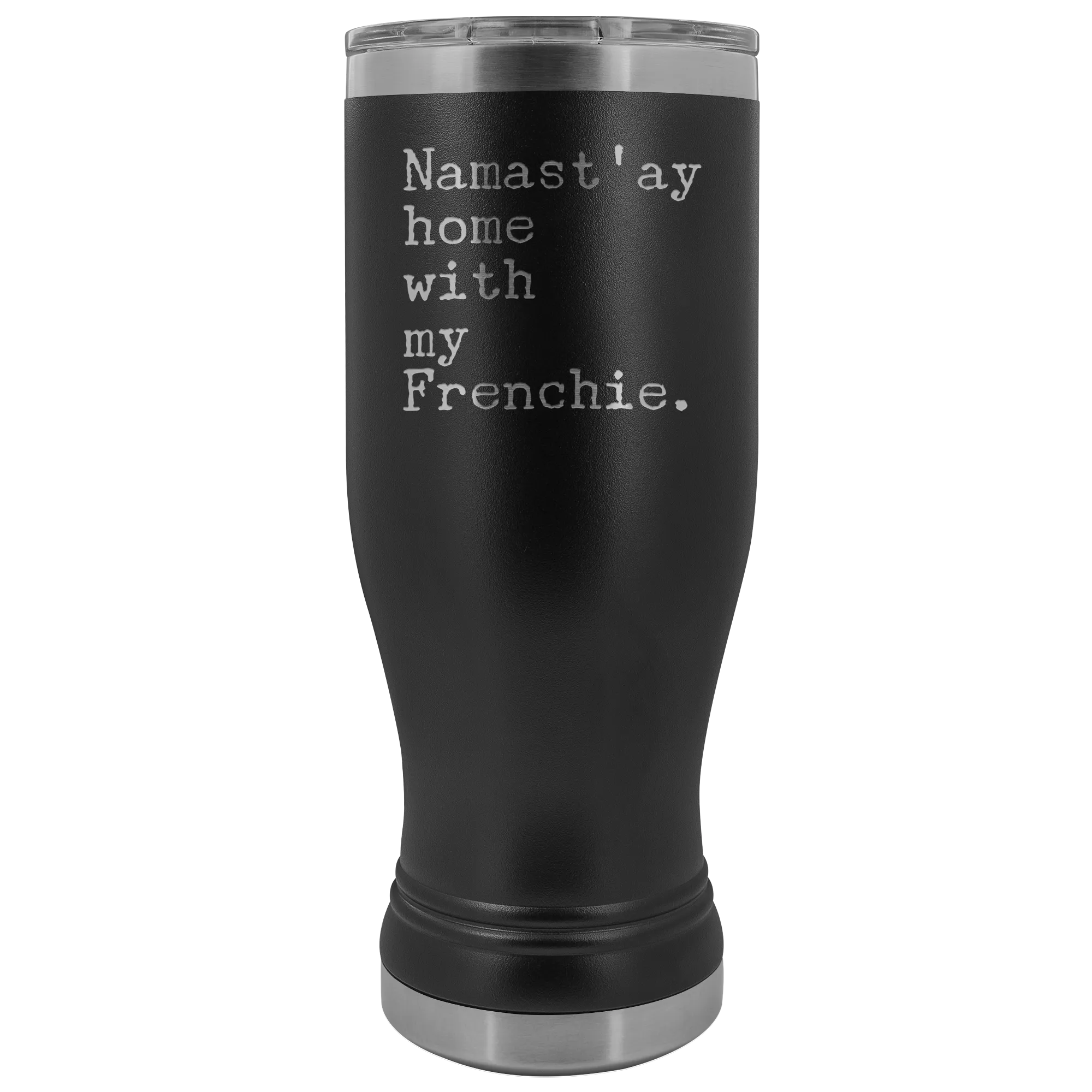 Frenchie Mom French Bulldog Gifts Namast'ay Home With My Frenchie Pilsner Tumbler Funny Mug Insulated Travel Coffee Cup 20oz BPA Free
