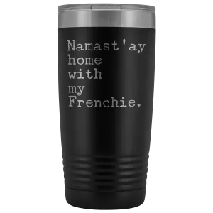 Frenchie Mom French Bulldog Gifts Namast'ay Home With My Frenchie Tumbler Funny Mug Insulated Hot Cold Travel Coffee Cup 20oz BPA Free