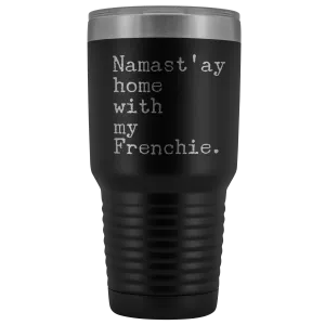 Frenchie Mom French Bulldog Gifts Namast'ay Home With My Frenchie Tumbler Funny Mug Insulated Hot Cold Travel Coffee Cup 30oz BPA Free